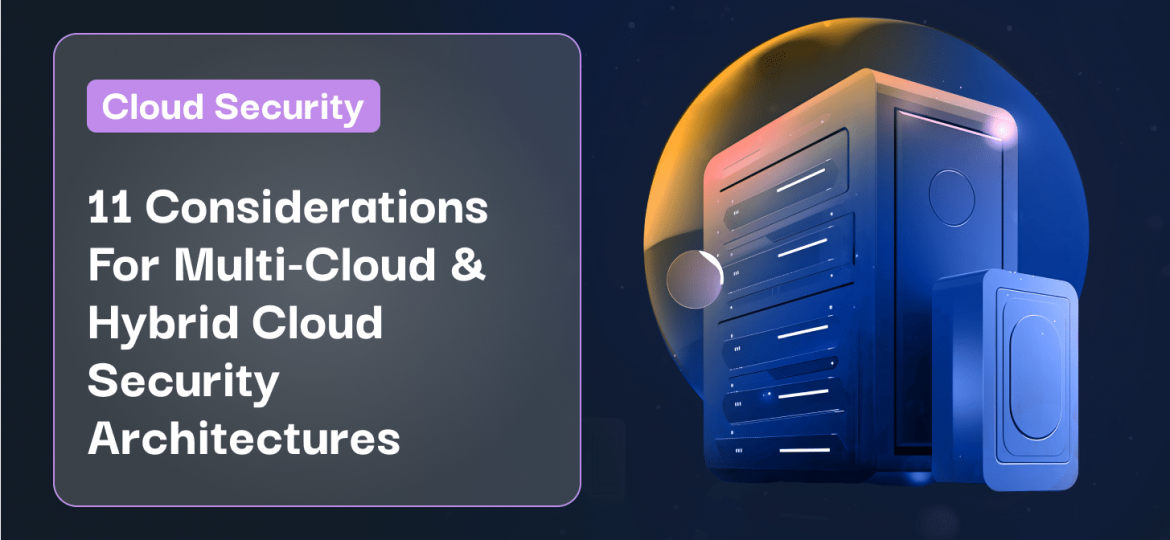 11 Considerations For Multi-Cloud & Hybrid Cloud Security Architectures