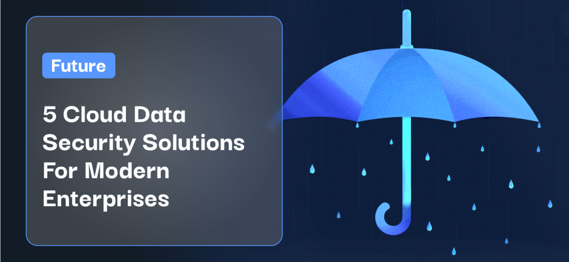 5 Cloud Data Security Solutions For Modern Enterprises