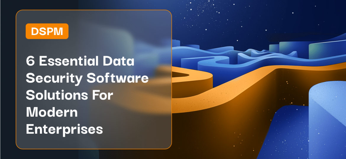6 Essential Data Security Software Solutions For Modern Enterprises