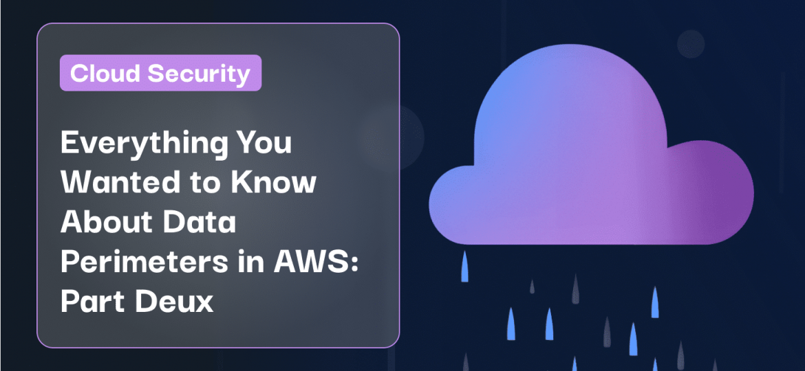 Everything You Wanted to Know About Data Perimeters in AWS_ Part Deux