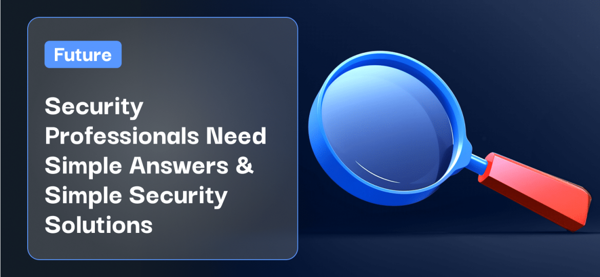 Security Professionals Need Simple Answers & Simple Security Solutions